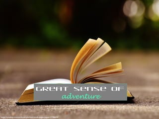 https://pixabay.com/en/book-pitched-book-pages-paper-1738609/
Great sense of
adventure
 