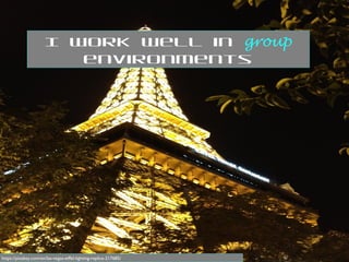 https://pixabay.com/en/las-vegas-eiffel-lighting-replica-217685/
I work well in group
environments
 