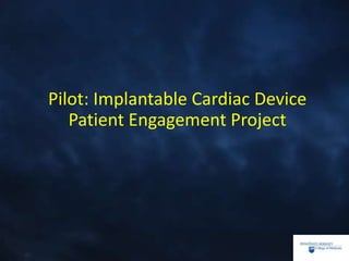 Pilot: Implantable Cardiac Device
Patient Engagement Project
 