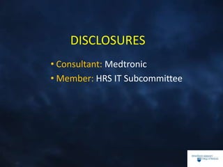 DISCLOSURES
• Consultant: Medtronic
• Member: HRS IT Subcommittee
 