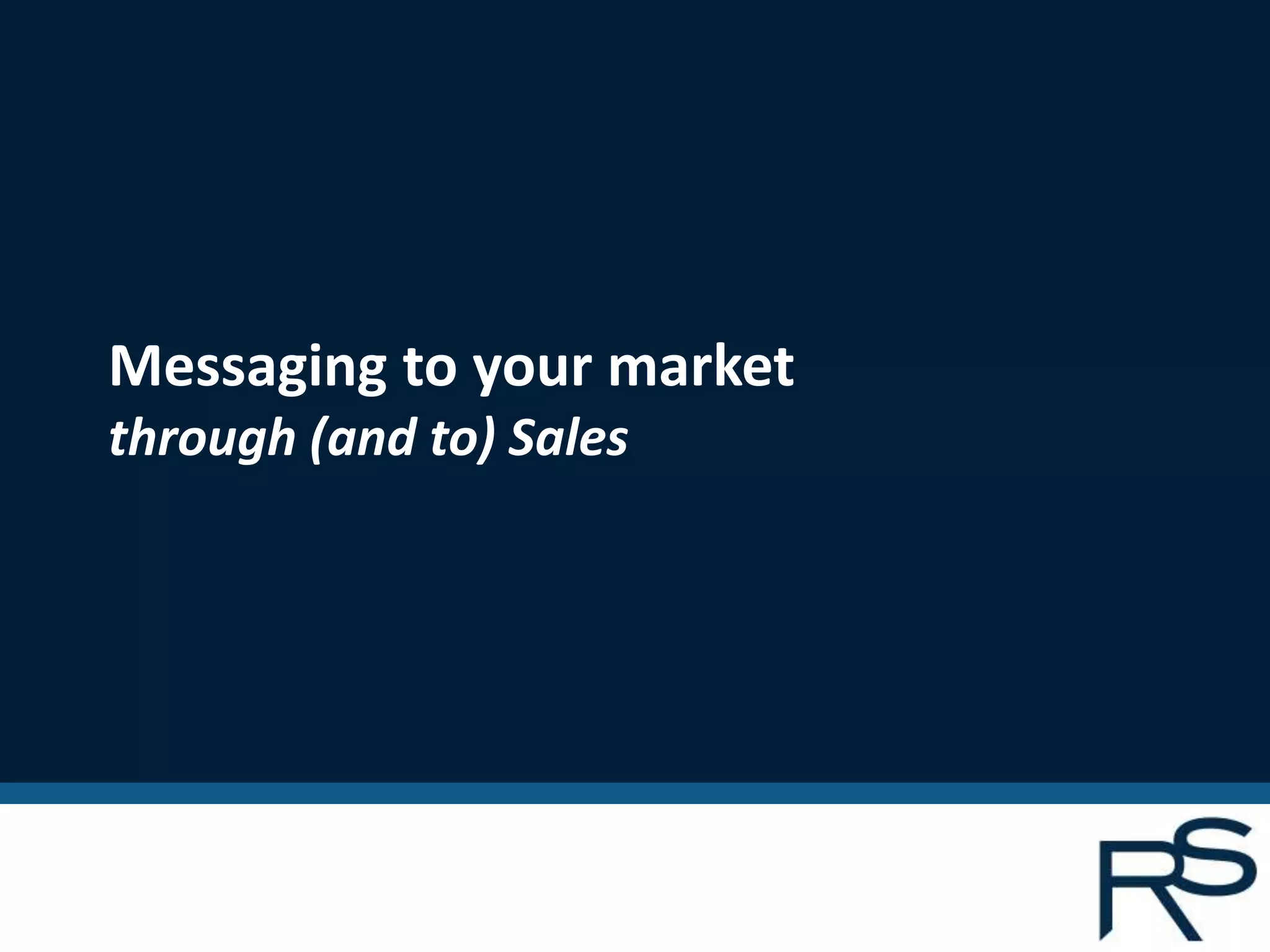 Messaging to your market
through (and to) Sales
 