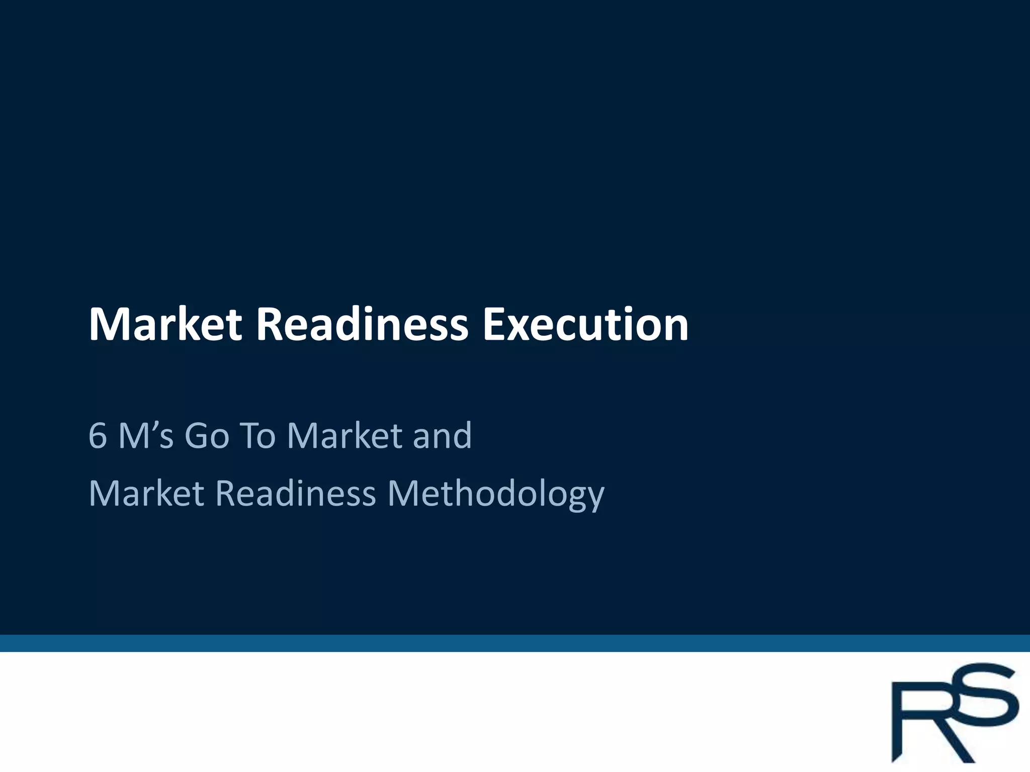 Market Readiness Execution
6 M’s Go To Market and
Market Readiness Methodology
 