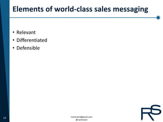 Elements of world-class sales messaging

     • Relevant
     • Differentiated
     • Defensible




19                      rscherwin@gmail.com
                             @rscherwin
 