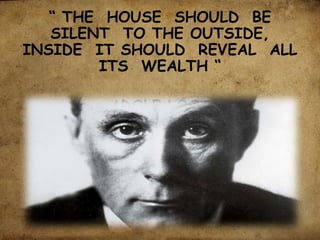 “ THE HOUSE SHOULD BE
SILENT TO THE OUTSIDE,
INSIDE IT SHOULD REVEAL ALL
ITS WEALTH “
-ADOLF LOOS-
 