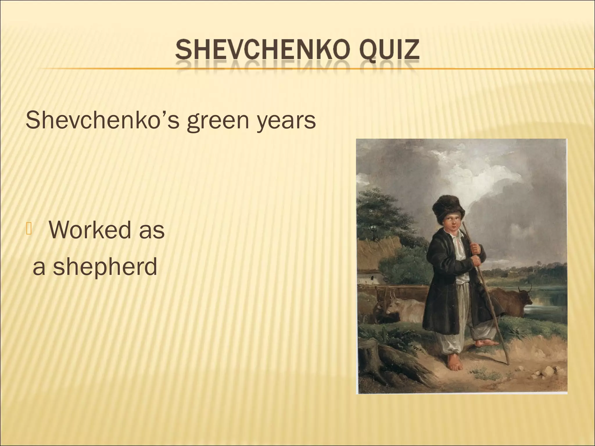 Shevchenko’s green years
 Worked as
a shepherd
 