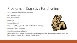 Problems in Cognitive Functioning
•Short and long-term memory problems
•Poor attention span
•Easy distractibility
•Illogic...