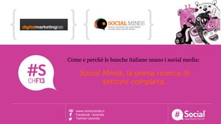 NOME COGNOME | RUOLO | AZIENDA!LOGO! TITOLO DELLA CASE HISTORY!
Come e perchè le banche italiane usano i social media:
Social Minds, la prima ricerca di
settore completa.
www.nomezianda.it!
Facebook /azienda!
Twitter/azienda!
 