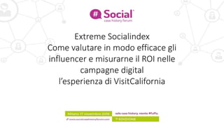 Extreme Socialindex
Come valutare in modo efficace gli
influencer e misurarne il ROI nelle
campagne digital
l’esperienza di VisitCalifornia
 