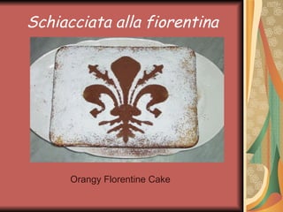 Schiacciata alla fiorentina




      Orangy Florentine Cake
 