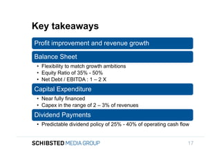 Key takeaways
                Profit improvement and revenue growth

in charts are   Balance Sheet
                • Flexibility to match growth ambitions
                • Equity Ratio of 35% - 50%
                • Net Debt / EBITDA : 1 – 2 X
                Capital Expenditure
                • Near fully financed
                • Capex in the range of 2 – 3% of revenues
                Dividend Payments
                • Predictable dividend policy of 25% - 40% of operating cash flow


                                                                                17
 