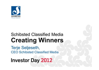 Schibsted Classified Media
Creating Winners
Terje Seljeseth,
CEO Schibsted Classified Media
 