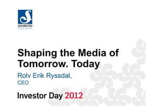 Shaping the Media of
Tomorrow. Today
Rolv Erik Ryssdal,
CEO
 