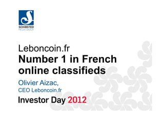 Leboncoin.fr
Number 1 in French
online classifieds
Olivier Aizac,
CEO Leboncoin.fr
 