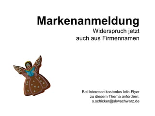 Markenanmeldung Widerspruch jetzt auch aus Firmennamen Bei Interesse kostenlos Info-Flyer zu diesem Thema anfordern: [email_address] 