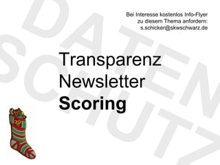 DATEN SCHUTZ Transparenz Newsletter Scoring Bei Interesse kostenlos Info-Flyer zu diesem Thema anfordern: [email_address] 