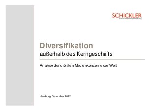 Diversifikation
außerhalb des Kerngeschäfts
Analyse der größten Medienkonzerne der Welt




Hamburg, Dezember 2012
 