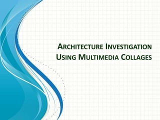 Architecture Investigation Using Multimedia Collages 