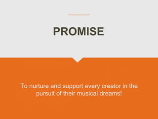 To nurture and support every creator in the
pursuit of their musical dreams!
PROMISE
 