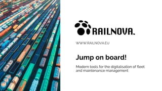 WWW.RAILNOVA.EU
Jump on board!
Modern tools for the digitalisation of fleet
and maintenance management
 