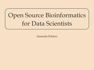 Open Source Bioinformatics  
for Data Scientists
Amanda Schierz
 