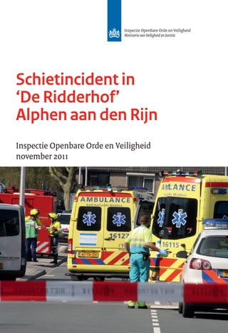 Schietincident in
‘De Ridderhof’
Alphen aan den Rijn
Inspectie Openbare Orde en Veiligheid
november 2011
 