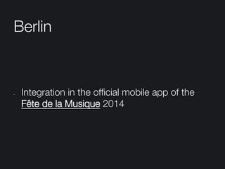Berlin
•  Integration in the ofﬁcial mobile app of the
Fête de la Musique 2014
 
