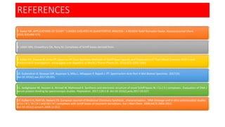 REFERENCES
7. Bader NR. APPLICATIONS OF SCHIFF ’ S BASES CHELATES IN QUANTITATIVE ANALYSIS : A REVIEW Nabil Ramadan Bader. Rasayanjournal Chem.
2010;3(4):660-670.
8. Uddin MN, Chowdhury DA, Rony M. Complexes of Schiff bases derived from.
9. Kailas KH, Sheetal JP, Anita PP, Apoorva HP. Four Synthesis Methods of Schiff Base Ligands and Preparation of Their Metal Complex With Ir and
Antimicrobial Investigation. www.wjpps.com Kapadnis al World J Pharm Pharm Sci. 2016;5(2):1055-1063.
10. Gubendran A, Kesavan MP, Ayyanaar S, Mitu L, Athappan P, Rajesh J. PT. Spectrochim Acta Part A Mol Biomol Spectrosc. 2017;(Ii).
doi:10.1016/j.saa.2017.03.031.
11. Sedighipoor M, Hossein A, Ahmad W, Mahmood K. Synthesis and electronic structure of novel Schiff bases Ni / Cu ( II ) complexes : Evaluation of DNA /
serum protein binding by spectroscopic studies. Polyhedron. 2017;129:1-8. doi:10.1016/j.poly.2017.03.027.
12. Kulkarni A, Patil SA, Badami PS. European Journal of Medicinal Chemistry Synthesis , characterization , DNA cleavage and in vitro antimicrobial studies
of La ( III ), Th ( IV ) and VO ( IV ) complexes with Schiff bases of coumarin derivatives. Eur J Med Chem. 2009;44(7):2904-2912.
doi:10.1016/j.ejmech.2008.12.012.
 