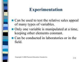 Copyright © 2006 Pearson Education Canada Inc.
2-16
Experimentation
 Can be used to test the relative sales appeal
of man...