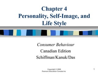 Chapter 4
Personality, Self-Image, and
Life Style

Consumer Behaviour
Canadian Edition
Schiffman/Kanuk/Das
Copyright © 2006
Pearson Education Canada Inc

1

 
