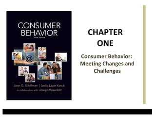 Consumer Behavior:
Meeting Changes and
Challenges
CHAPTER
ONE
 