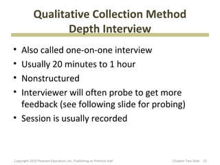 Qualitative Collection Method
                   Depth Interview
• Also called one-on-one interview
• Usually 20 minutes t...