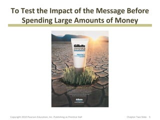 To Test the Impact of the Message Before
   Spending Large Amounts of Money




Copyright 2010 Pearson Education, Inc. Pub...