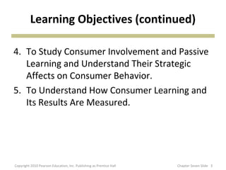 Learning Objectives (continued)

4. To Study Consumer Involvement and Passive
   Learning and Understand Their Strategic
 ...
