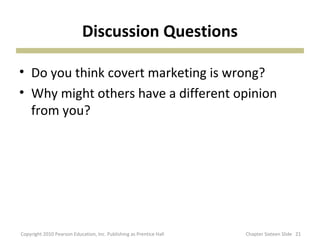 Discussion Questions

• Do you think covert marketing is wrong?
• Why might others have a different opinion
  from you?


...