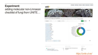 10|
https://unite.ut.ee/
Experiment:
adding molecular non-Linnaean
checklist of fungi from UNITE…
 