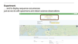 13|
Experiment:
… and to display sequence occurrences
just as we do with specimens and citizen science observations
 