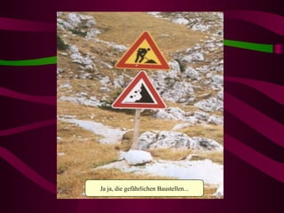 Ja ja, die gefährlichen Baustellen... 