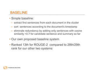 BASELINE
• Simple baseline:
 – extract first sentences from each document in the cluster
 – sort sentences according to th...