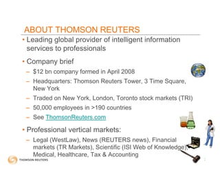 ABOUT THOMSON REUTERS
• Leading global provider of intelligent information
  services to professionals
• Company brief
 – ...