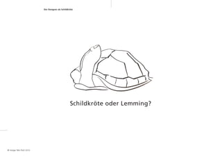 Der Designer als Schildkröte	




                                                    Schildkröte oder Lemming?




© Holger Nils Pohl 2010	
 