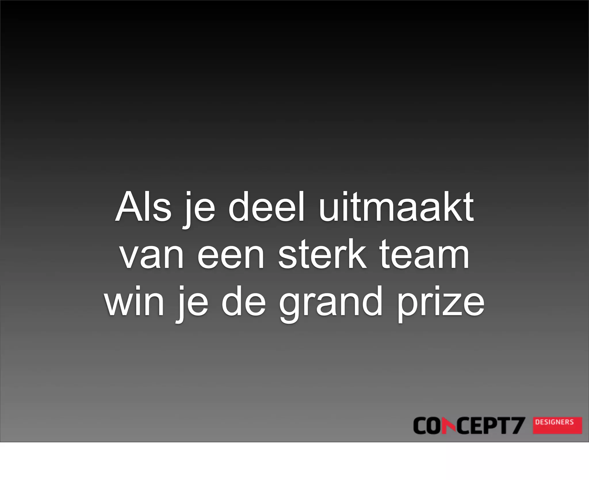Als je deel uitmaakt
 van een sterk team
win je de grand prize
 