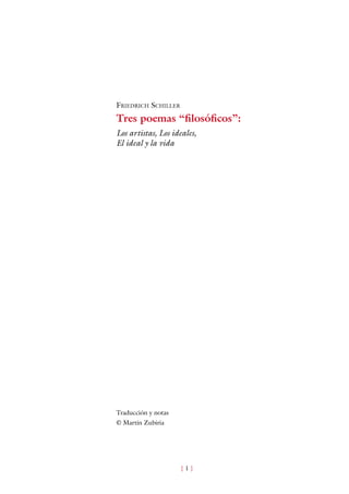 Friedrich Schiller
Tres poemas “filosóficos”:
Los artistas, Los ideales,
El ideal y la vida




Traducción y notas
© Martín Zubiria




                     []
 