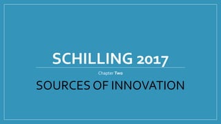 SCHILLING 2017
Chapter Two
SOURCES OF INNOVATION
 