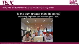 ELMAC/TELIC Conference 2015 / Dr. Herman Schimmel - 30 May 2015
Is the sum greater than the parts?
Identifying expertise and knowledge in TELIC
30 May 2015 - 11th ELMAC/TELIC Conference '21st Centruy learning' Ed+ICT
 