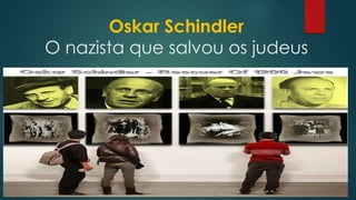 Oskar Schindler
O nazista que salvou os judeus
 