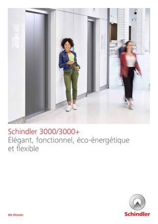 Schindler 3000/3000+
Élégant, fonctionnel, éco-énergétique
et flexible
We Elevate
 