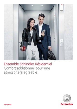 Ensemble Schindler Résidentiel
Confort additionnel pour une
atmosphère agréable
We Elevate
 