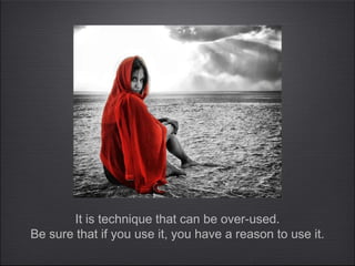 It is technique that can be over-used.
Be sure that if you use it, you have a reason to use it.
 