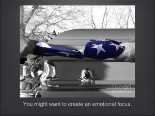 You might want to create an emotional focus.
 