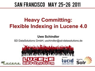 Heavy Committing:
Flexible Indexing in Lucene 4.0
                   Uwe Schindler
 SD DataSolutions GmbH, uschindler@sd-datasolutions.de
 